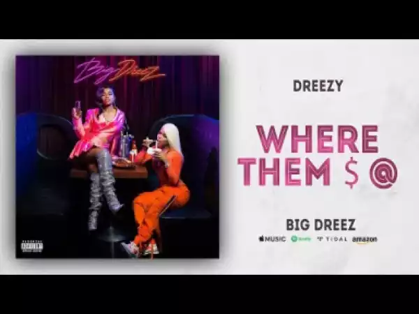 Dreezy - Where Them $ @
